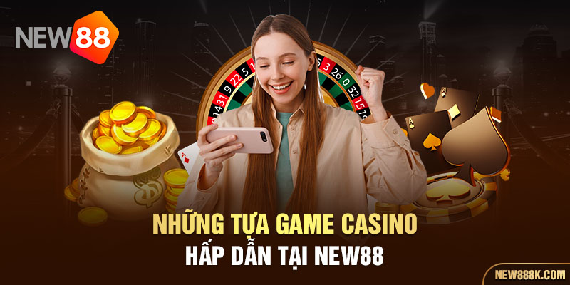 Những tựa game Casino hấp dẫn tại New88