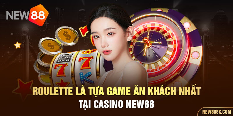 Roulette là tựa game ăn khách nhất tại Casino New88